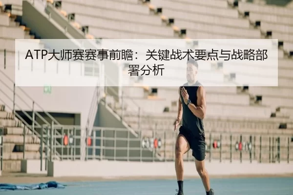 ATP大师赛赛事前瞻：关键战术要点与战略部署分析